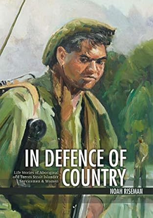 in defence of country life stories of aboriginal and torres strait islander servicemen and women 1st edition