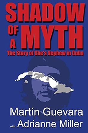shadow of a myth the story of ches nephew in cuba 1st edition martin guevara ,adrianne miller 1938459377,