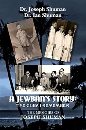 a jewbans story the cuba i remember the memoirs of joseph shuman 1st edition dr joseph shuman ,dr ian shuman