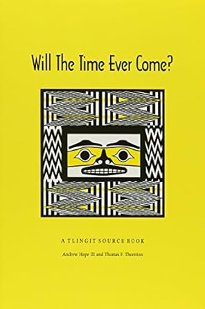 will the time ever come a tlingit source book 1st edition andrew hope ,thomas f thornton 1877962341,