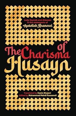 the charisma of husayn lady zaynab and arbaeen in the statements of ayatollah khamenei 1st edition sayyid ali