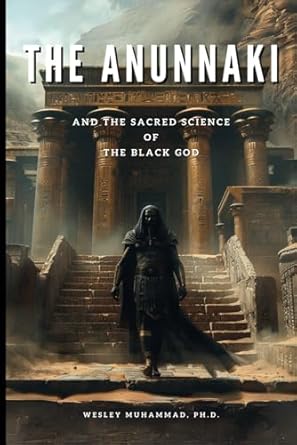 the anunnaki and the sacred science of the black god 1st edition wesley muhammad ph d 1958947091,