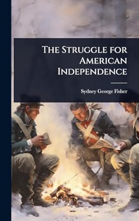 the struggle for american independence 1st edition sydney george fisher 1023642964, 978-1023642965