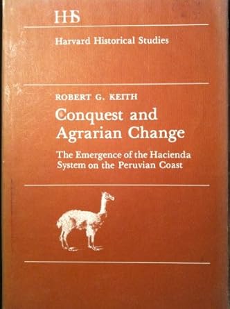 conquest and agrarian change the emergence of the hacienda system on the peruvian coast 1st edition robert