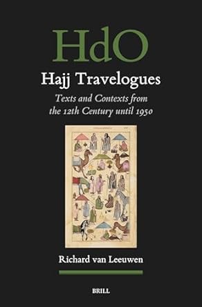 hajj travelogues texts and contexts from the 12th century until 1950 1st edition richard van leeuwen