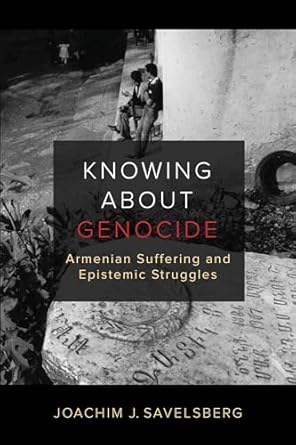 knowing about genocide armenian suffering and epistemic struggles 1st edition joachim j savelsberg