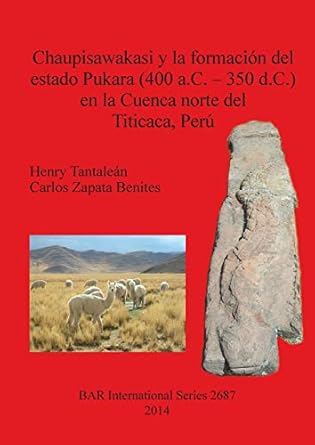 chaupisawakasi y la formacion del estado pukara en la cuenca norte del titicaca peru 1st edition henry