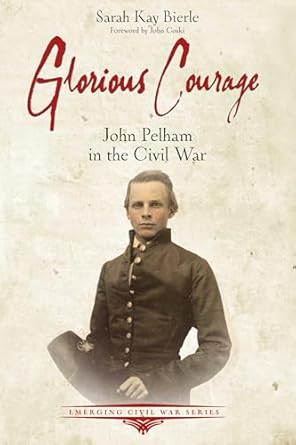 glorious courage john pelham in the civil war 1st edition sarah kay bierle ,john m coski 1611217466,