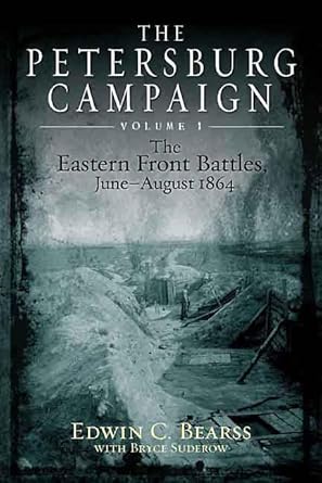 the petersburg campaign volume 1 the eastern front battles june august 1864 1st edition edwin c bearss ,bryce