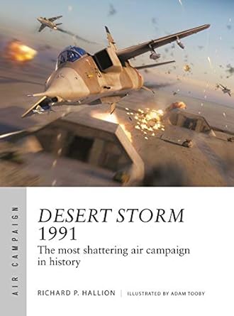 desert storm 1991 the most shattering air campaign in history 1st edition richard p hallion ,adam tooby