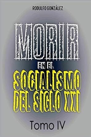 morir en el socialismo del siglo xxi tomo iv 1st edition rodulfo gonzalez ,juan ramon rodulfo moya ,guaripete