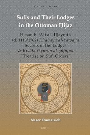 sufis and their lodges in the ottoman ijaz asan b ali al ujaymis d 1113/1702 khabaya al zawaya secrets of the