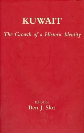 kuwait the growth of a historic identity 1st edition b j slot 0954479211, 978-0954479213