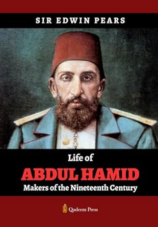 life of abdul hamid makers of the nineteenth century 1st edition sir edwin pears 9366088953, 978-9366088952