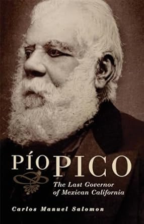 pio pico the last governor of mexican california 1st edition dr carlos manuel salomon ph d 0806142375,