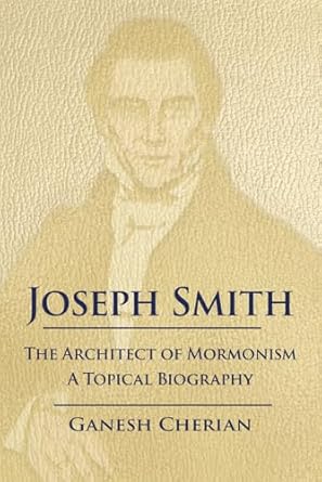 joseph smith the architect of mormonism a topical biography 1st edition ganesh cherian 1738582108,