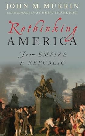 rethinking america from empire to republic 1st edition john m murrin ,andrew shankman 0195038711,