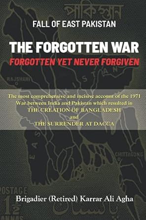 fall of east pakistan the forgotten war forgotten yet never forgiven 1st edition brig karrar ali agha