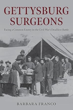 gettysburg surgeons facing a common enemy in the civil wars deadliest battle 1st edition barbara franco