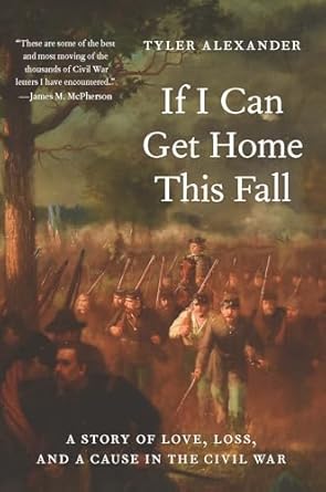 if i can get home this fall a story of love loss and a cause in the civil war 1st edition tyler alexander