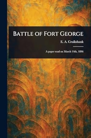 battle of fort george 1st edition e a cruikshank 1023265621, 978-1023265621