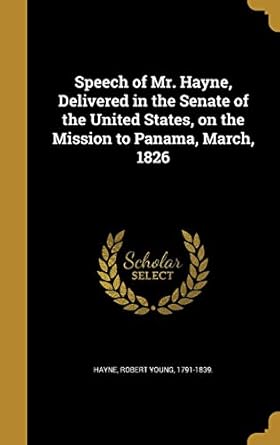 speech of mr hayne delivered in the senate of the united states on the mission to panama march 1826 1st