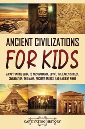 ancient civilizations for kids a captivating guide to mesopotamia egypt the early chinese civilization the