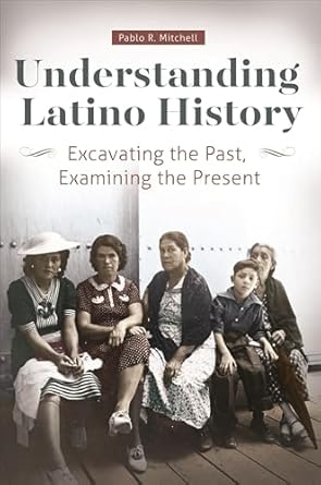 understanding latino history excavating the past examining the present 1st edition pablo r mitchell