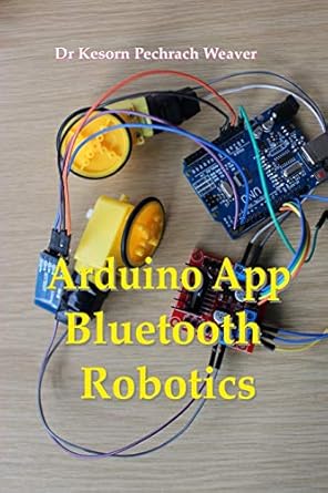 arduino app bluetooth robotics 1st edition dr kesorn pechrach weaver phd 191295706x, 978-1912957064