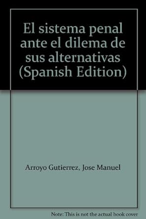 el sistema penal ante el dilema de sus alternativas 1st edition jose manuel arroyo gutierrez 9977999422,