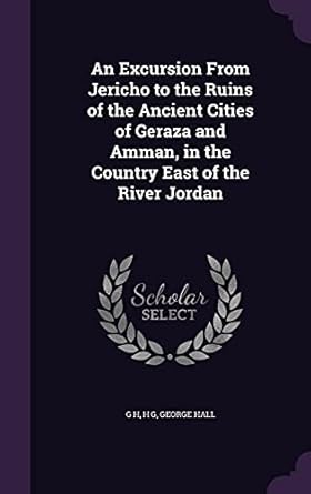 an excursion from jericho to the ruins of the ancient cities of geraza and amman in the country east of the