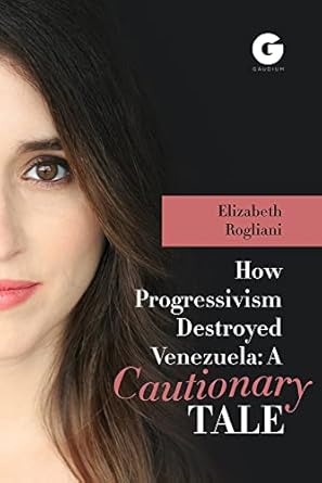 how progressivism destroyed venezuela a cautionary tale 1st edition elizabeth rogliani 1592111343,