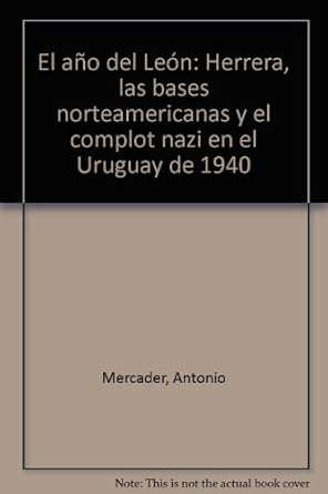 el ano del leon herrera las bases norteamericanas y el complot nazi en el uruguay de 1940 1st edition antonio