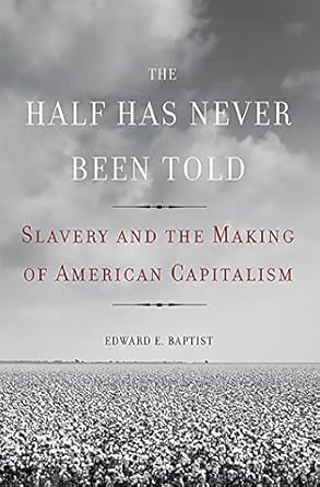 the half has never been told slavery and the making of american capitalism 1st edition edward e baptist
