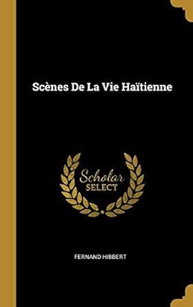 scenes de la vie haitienne 1st edition fernand hibbert 0270738460, 978-0270738469