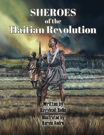 sheroes of the haitian revolution 1st edition bayyinah bello ,kervin andre 0578573164, 978-0578573168