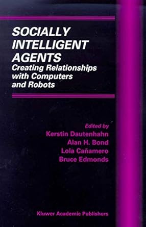 socially intelligent agents creating relationships with computers and robots 1st edition kerstin dautenhahn