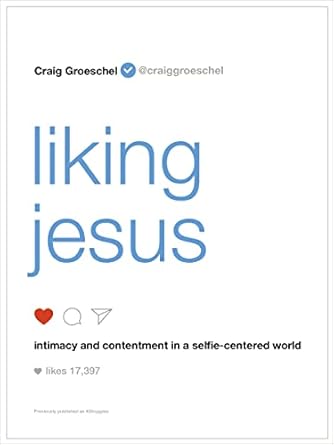 liking jesus intimacy and contentment in a selfie centered world 1st edition craig groeschel 0310343062,