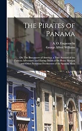 the pirates of panama or the buccaneers of america a true account of the famous adventures and daring deeds