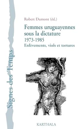 femmes uruguayennes sous la dictature 1973 1985 enlevements viols et tortures 1st edition dumont robert/dir/