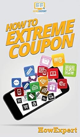 how to extreme coupon your step by step guide to extreme couponing 1st edition howexpert 1647585090,
