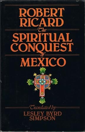 the spiritual conquest of mexico an essay on the apostolate and the evangelizing methods of the mendicant