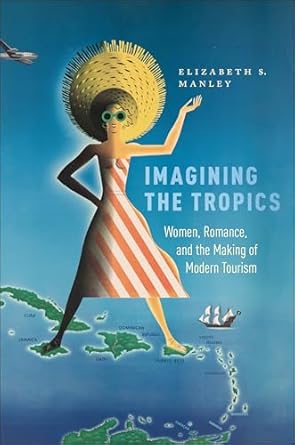 imagining the tropics women romance and the making of modern tourism 1st edition elizabeth s manley