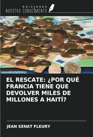 el rescate por que francia tiene que devolver miles de millones a haiti 1st edition jean senat fleury
