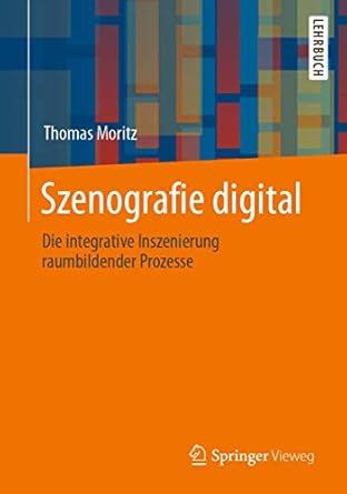 szenografie digital die integrative inszenierung raumbildender prozesse 1st edition thomas moritz 3658310731,
