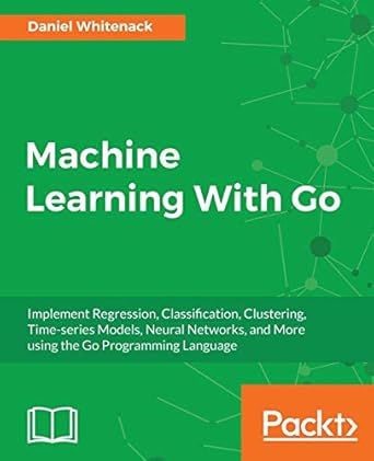 machine learning with go implement regression classification clustering time series models neural networks
