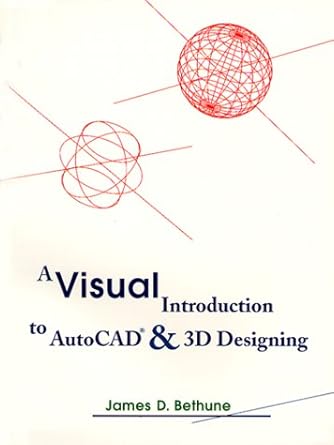 visual introduction to autocad and 3d designing a 1st edition james d bethune 0132072750, 978-0132072755