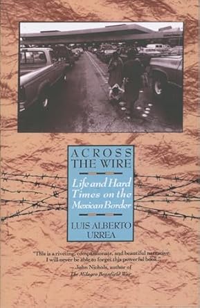 across the wire life and hard times on the mexican border 1st edition luis urrea 0385425309, 978-0385425308