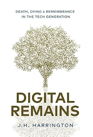 digital remains death dying and remembrance in the tech generation 1st edition j h harrington 1641378999,