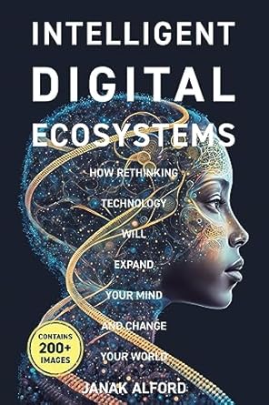 intelligent digital ecosystems how rethinking technology will expand your mind and change your world 1st